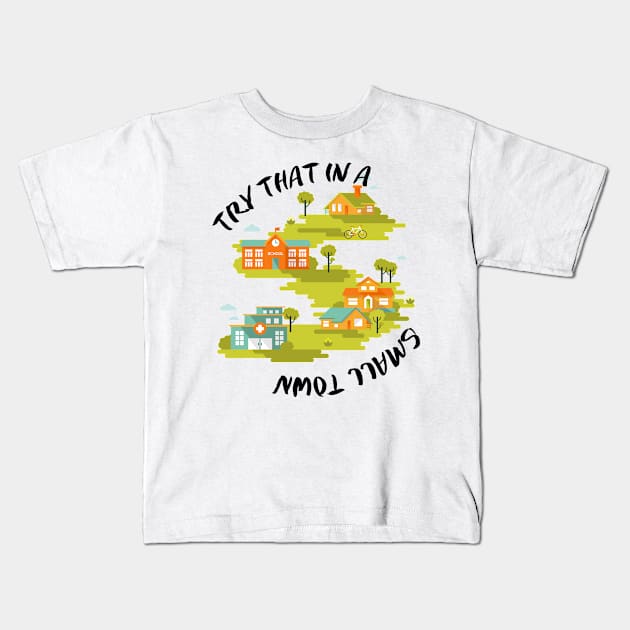 Try That in a Small Town Kids T-Shirt by Erdestd